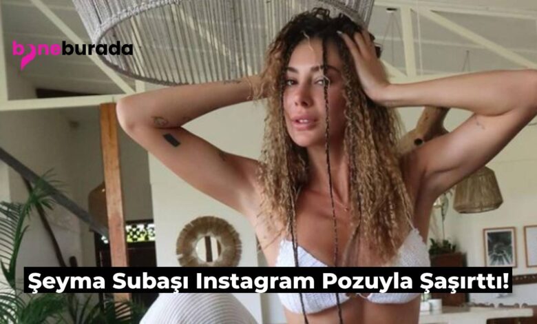 seyma-subasi-instagram-pozu